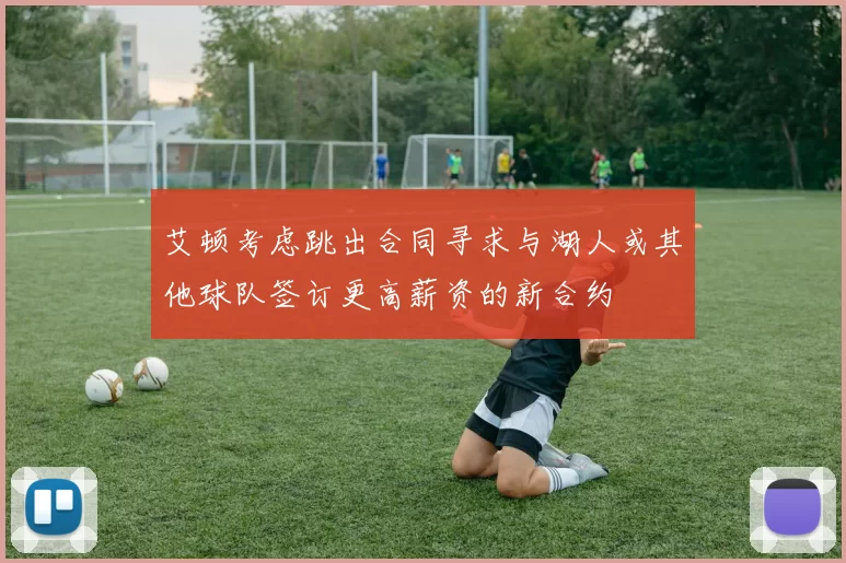 艾顿考虑跳出合同寻求与湖人或其他球队签订更高薪资的新合约